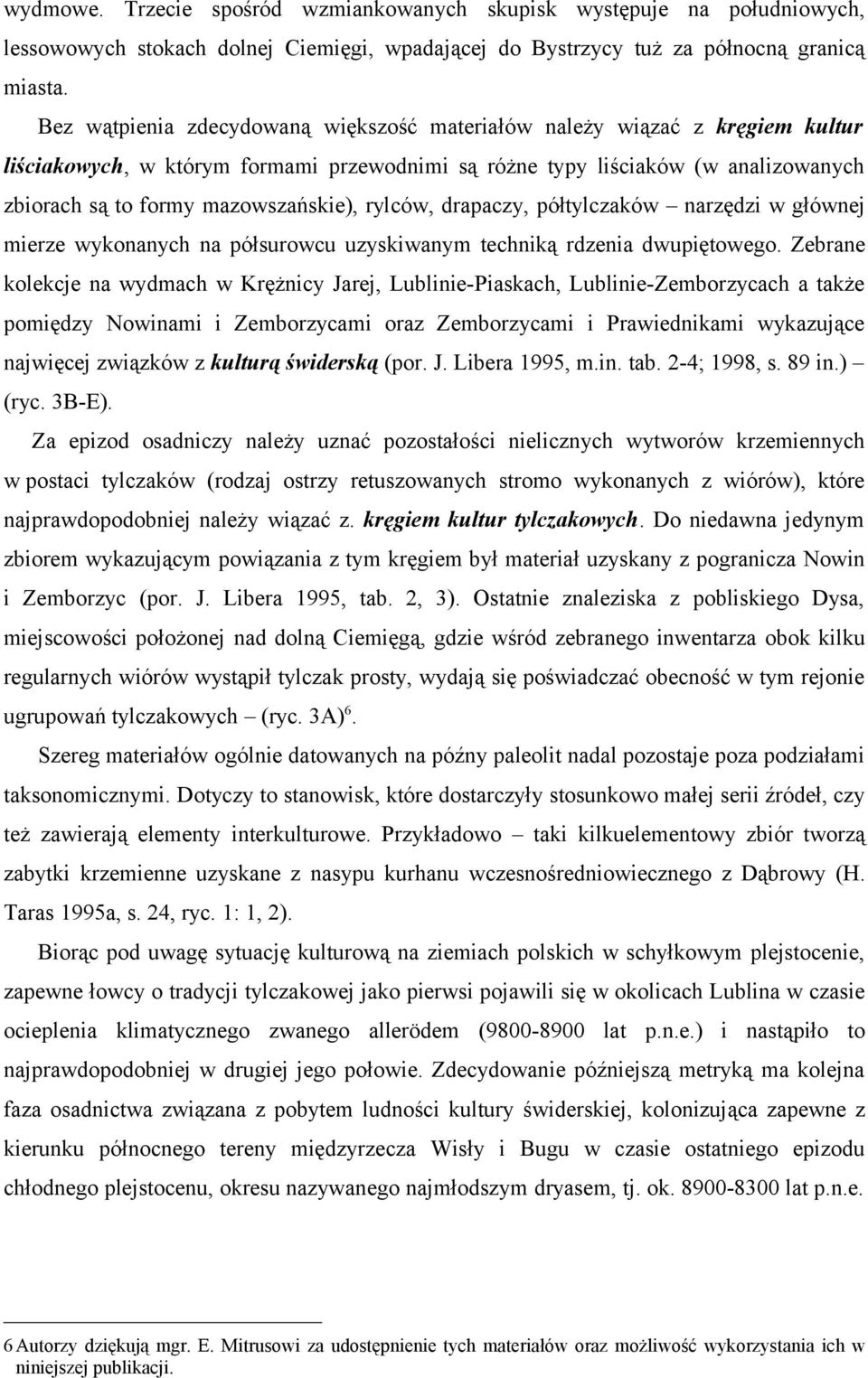 rylców, drapaczy, półtylczaków narzędzi w głównej mierze wykonanych na półsurowcu uzyskiwanym techniką rdzenia dwupiętowego.