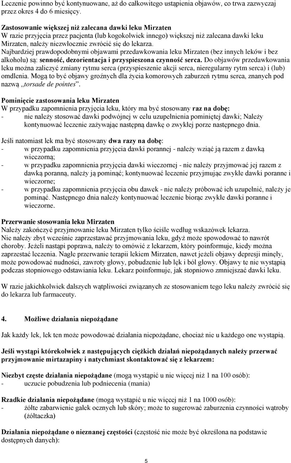 Najbardziej prawdopodobnymi objawami przedawkowania leku Mirzaten (bez innych leków i bez alkoholu) są: senność, dezorientacja i przyspieszona czynność serca.