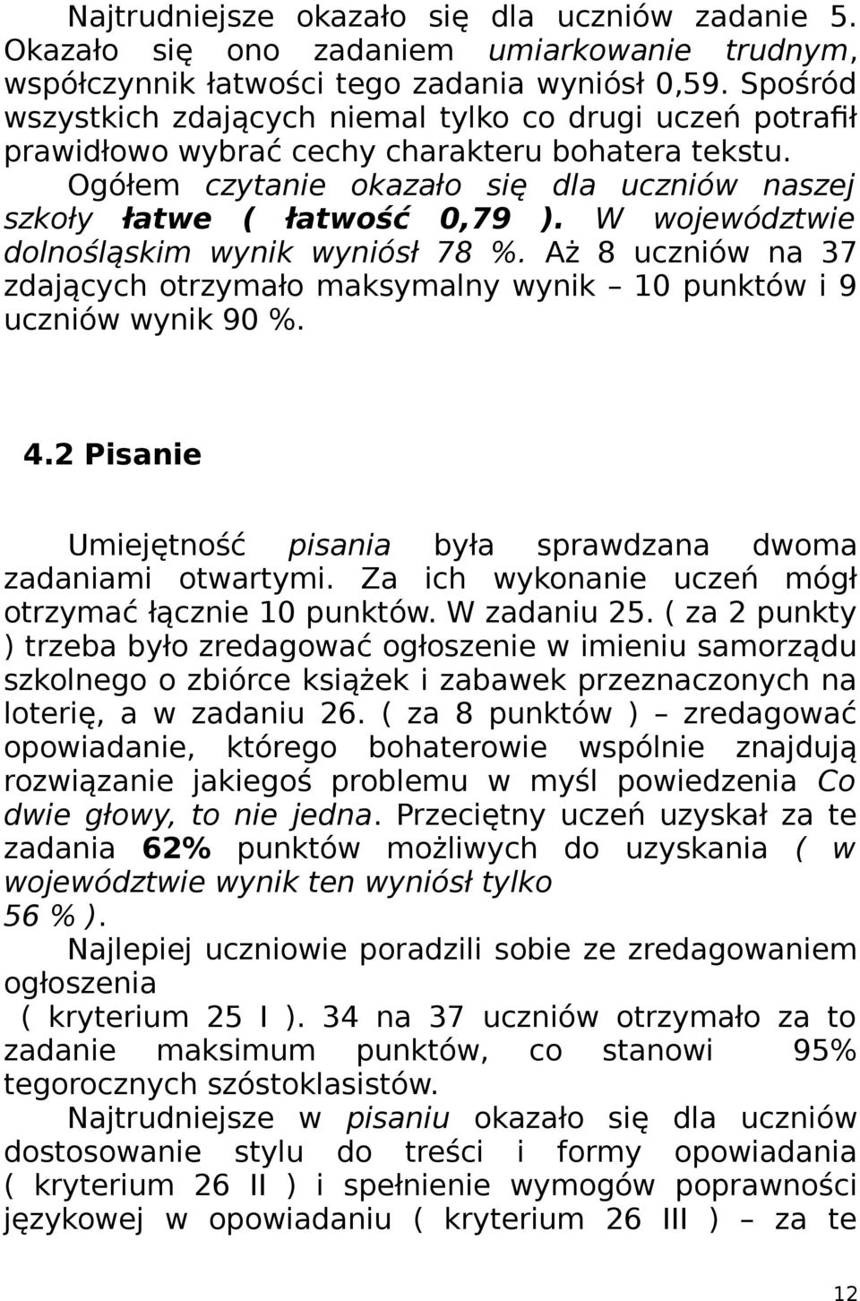 W województwie dolnośląskim wynik wyniósł 78 %. Aż 8 uczniów na 37 zdających otrzymało maksymalny wynik 0 punktów i 9 uczniów wynik 90 %. 4.