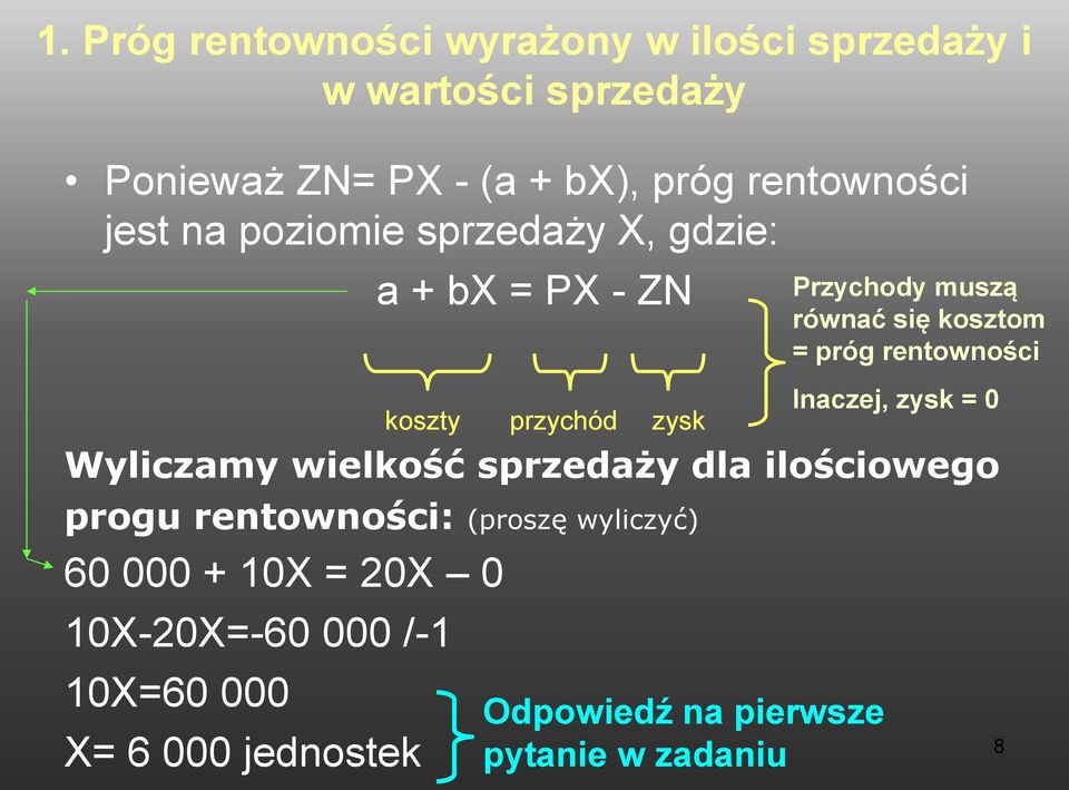 progu rentowności: (proszę wyliczyć) 60 000 + 10X = 20X 0 10X-20X=-60 000 /-1 10X=60 000 X= 6 000 jednostek koszty