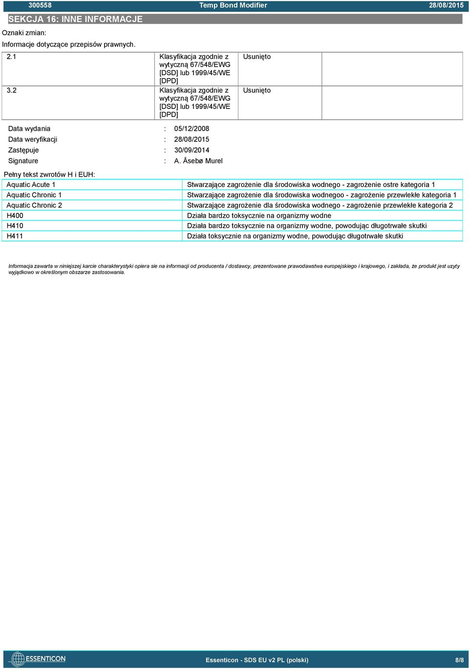 Åsebø Murel Usunięto Usunięto Pełny tekst zwrotów H i EUH: Aquatic Acute 1 Stwarzające zagrożenie dla środowiska wodnego - zagrożenie ostre kategoria 1 Aquatic Chronic 1 Stwarzające zagrożenie dla