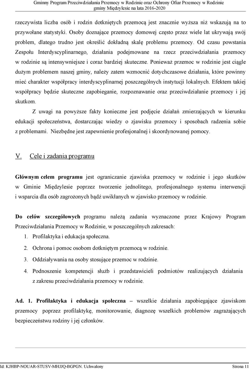 Od czasu powstania Zespołu Interdyscyplinarnego, działania podejmowane na rzecz przeciwdziałania przemocy w rodzinie są intensywniejsze i coraz bardziej skuteczne.