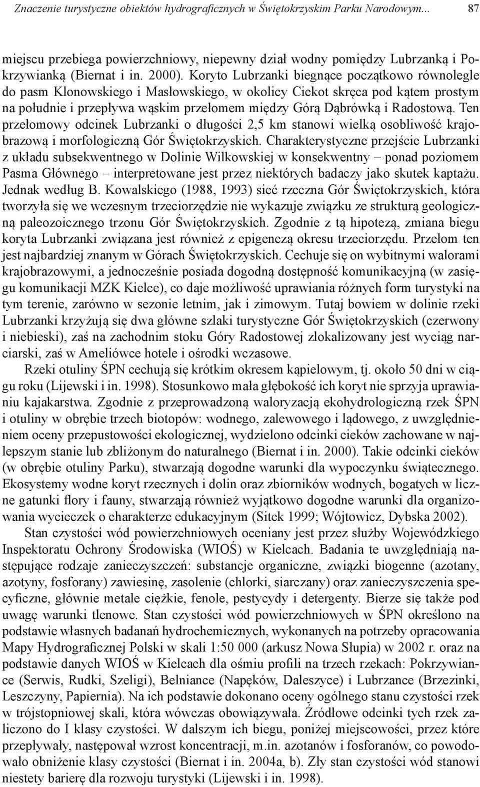 Radostową. Ten przełomowy odcinek Lubrzanki o długości 2,5 km stanowi wielką osobliwość krajobrazową i morfologiczną Gór Świętokrzyskich.