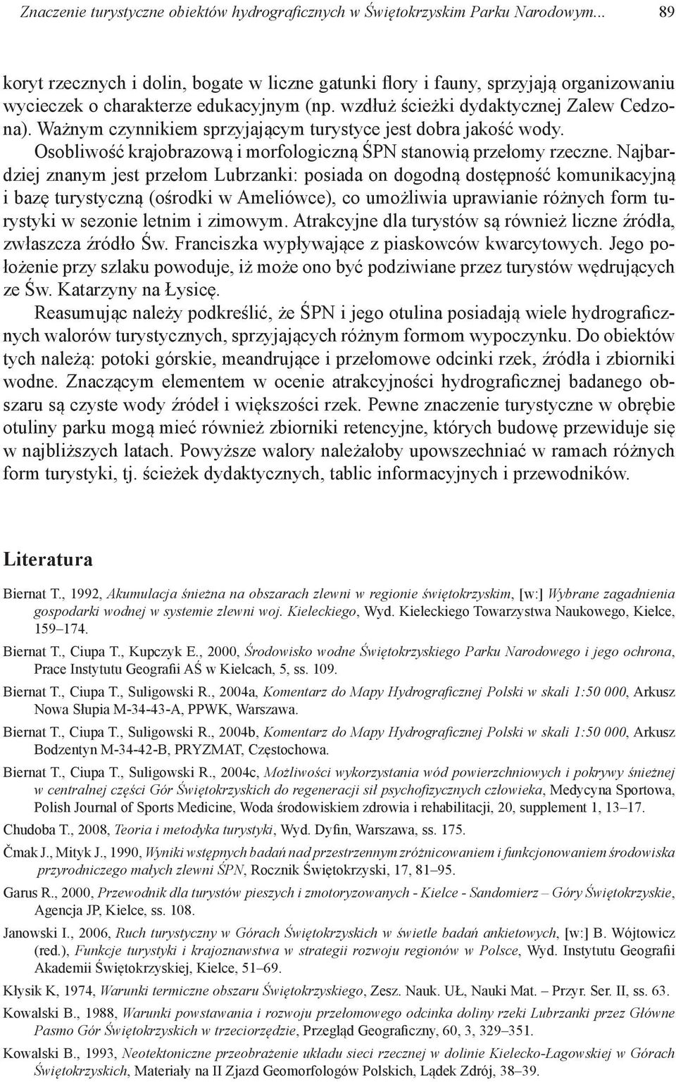 Ważnym czynnikiem sprzyjającym turystyce jest dobra jakość wody. Osobliwość krajobrazową i morfologiczną ŚPN stanowią przełomy rzeczne.