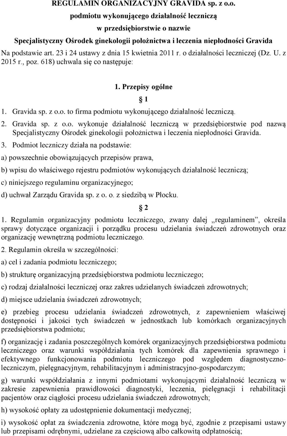 23 i 24 ustawy z dnia 15 kwietnia 2011 r. o działalności leczniczej (Dz. U. z 2015 r., poz. 618) uchwala się co następuje: 1. Przepisy ogólne 1. Gravida sp. z o.o. to firma podmiotu wykonującego działalność leczniczą.