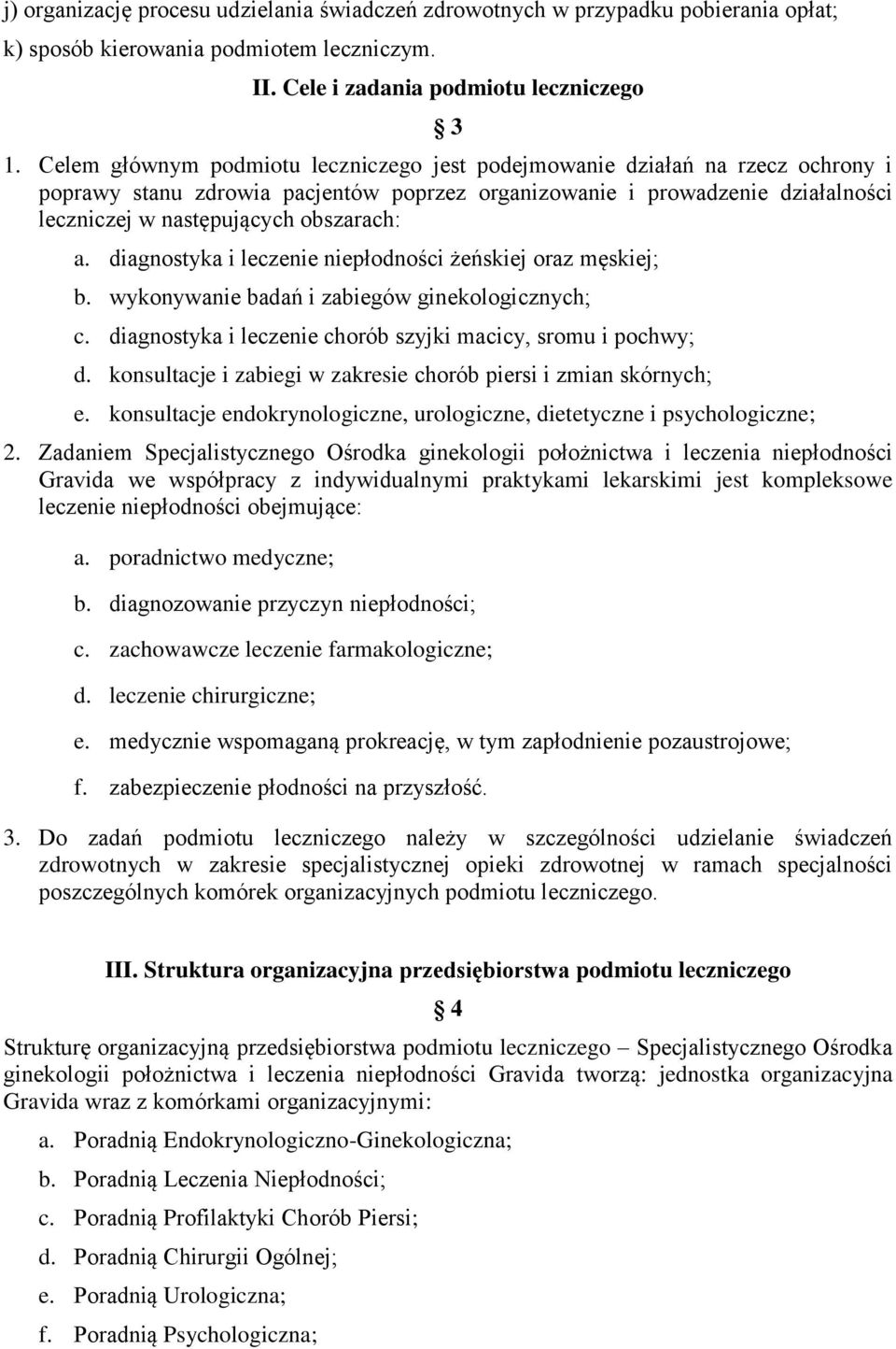 a. diagnostyka i leczenie niepłodności żeńskiej oraz męskiej; b. wykonywanie badań i zabiegów ginekologicznych; c. diagnostyka i leczenie chorób szyjki macicy, sromu i pochwy; d.