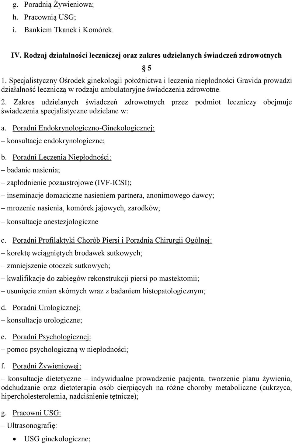 Zakres udzielanych świadczeń zdrowotnych przez podmiot leczniczy obejmuje świadczenia specjalistyczne udzielane w: a. Poradni Endokrynologiczno-Ginekologicznej: konsultacje endokrynologiczne; b.