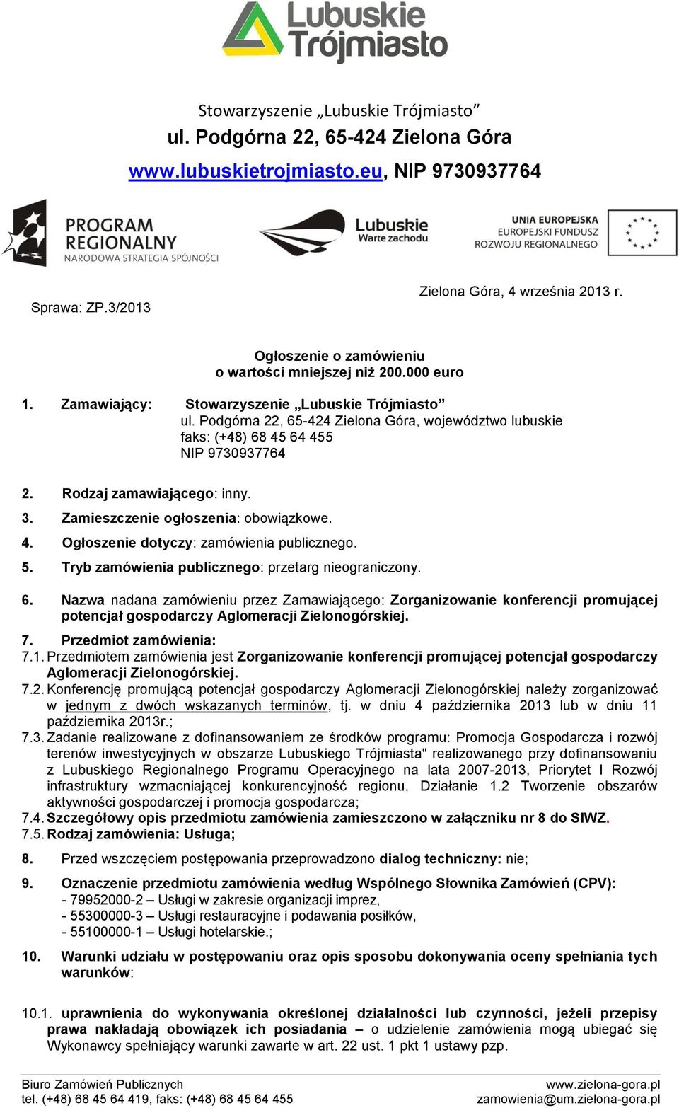 Podgórna 22, 65-424 Zielona Góra, województwo lubuskie faks: (+48) 68 45 64 455 NIP 9730937764 2. Rodzaj zamawiającego: inny. 3. Zamieszczenie ogłoszenia: obowiązkowe. 4. Ogłoszenie dotyczy: zamówienia publicznego.