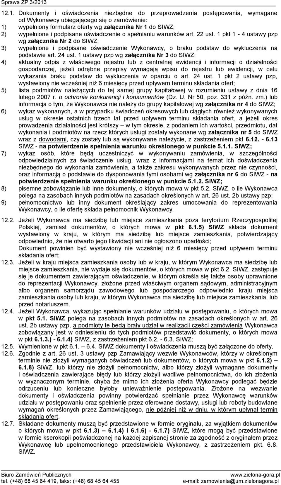 1 pkt 1-4 ustawy pzp wg załącznika Nr 2 do SIWZ; 3) wypełnione i podpisane oświadczenie Wykonawcy, o braku podstaw do wykluczenia na podstawie art. 24 ust.