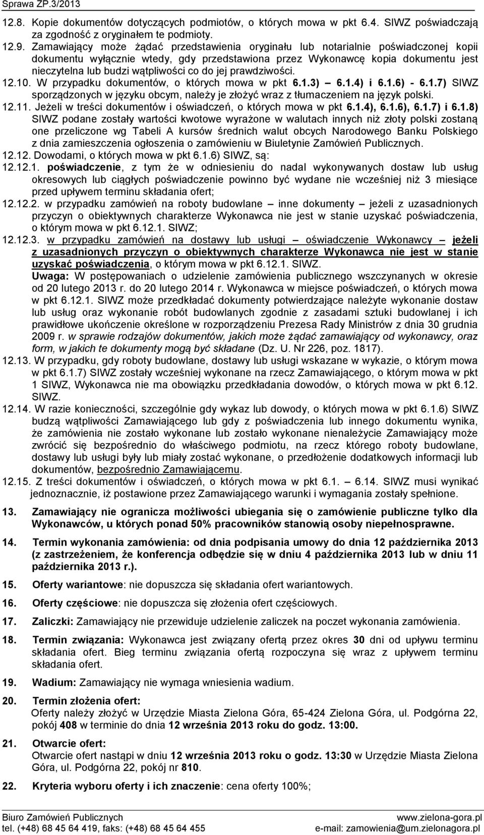co do jej prawdziwości. 12.10. W przypadku dokumentów, o których mowa w pkt 6.1.3) 6.1.4) i 6.1.6) - 6.1.7) SIWZ sporządzonych w języku obcym, należy je złożyć wraz z tłumaczeniem na język polski. 12.11.