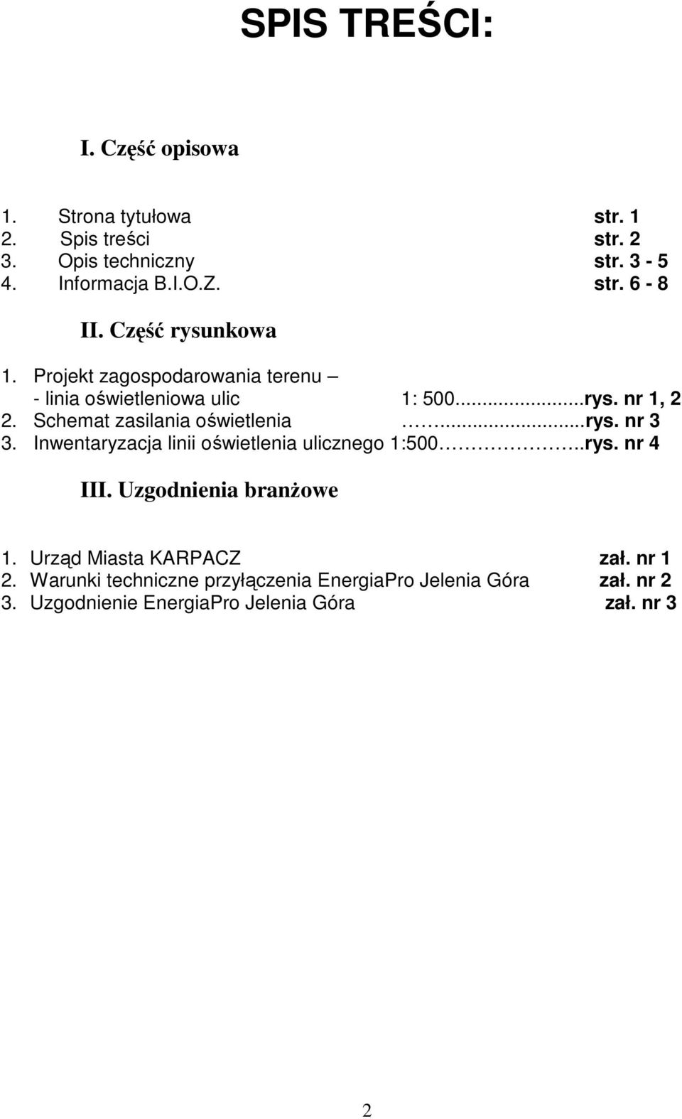 ..rys. nr 3 3. Inwentaryzacja linii oświetlenia ulicznego 1:500..rys. nr 4 III. Uzgodnienia branŝowe 1. Urząd Miasta KARPACZ zał.