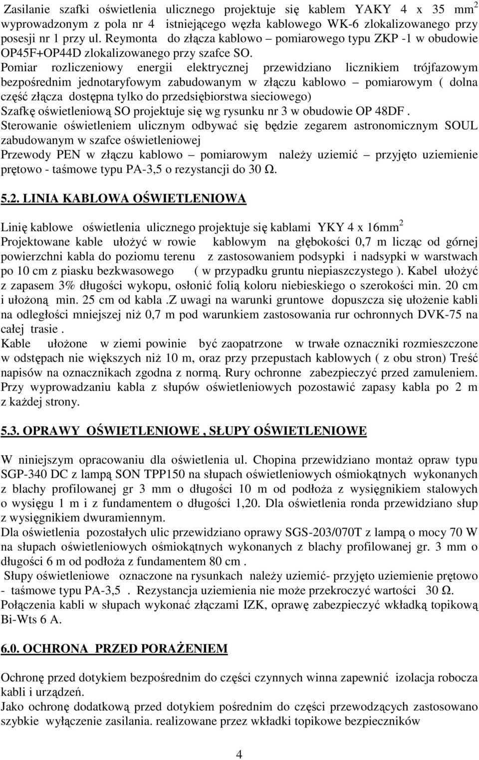 Pomiar rozliczeniowy energii elektrycznej przewidziano licznikiem trójfazowym bezpośrednim jednotaryfowym zabudowanym w złączu kablowo pomiarowym ( dolna część złącza dostępna tylko do