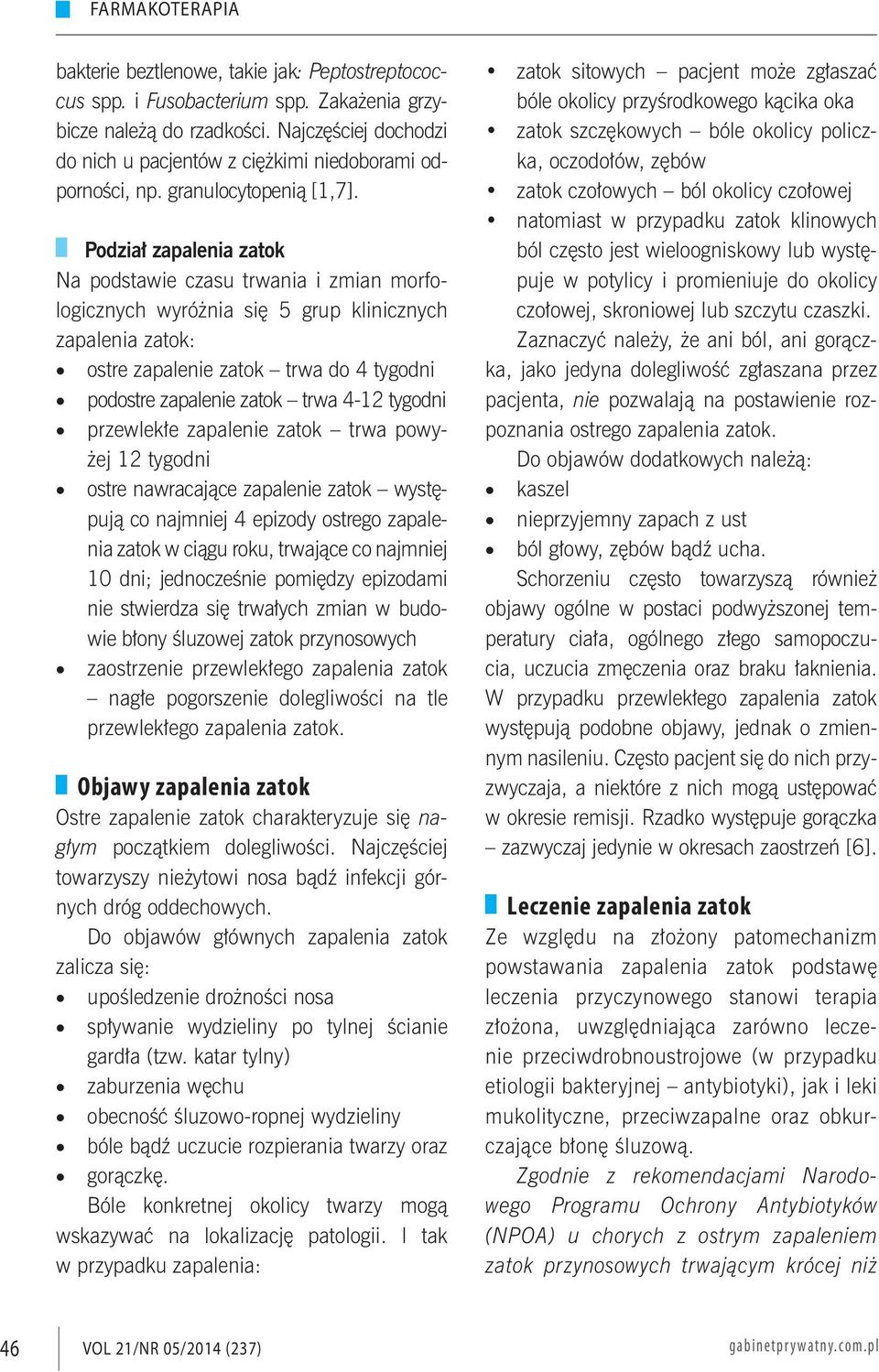 Podział zapalenia zatok Na podstawie czasu trwania i zmian morfologicznych wyróżnia się 5 grup klinicznych zapalenia zatok: ostre zapalenie zatok trwa do 4 tygodni podostre zapalenie zatok trwa 4-12