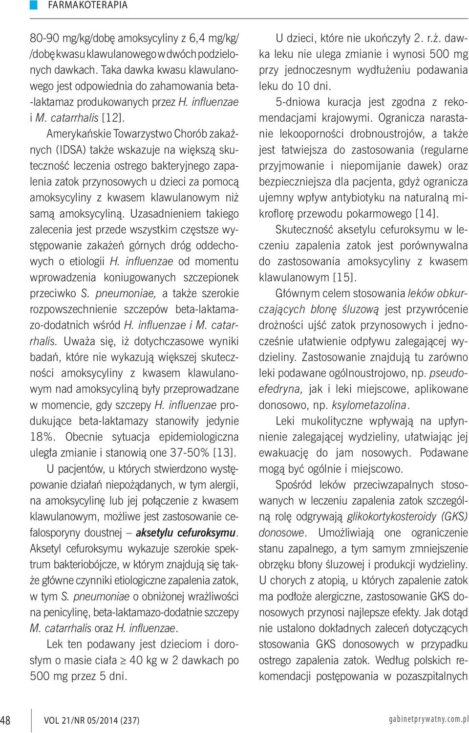 Amerykańskie Towarzystwo Chorób zakaźnych (IDSA) także wskazuje na większą skuteczność leczenia ostrego bakteryjnego zapalenia zatok przynosowych u dzieci za pomocą amoksycyliny z kwasem klawulanowym