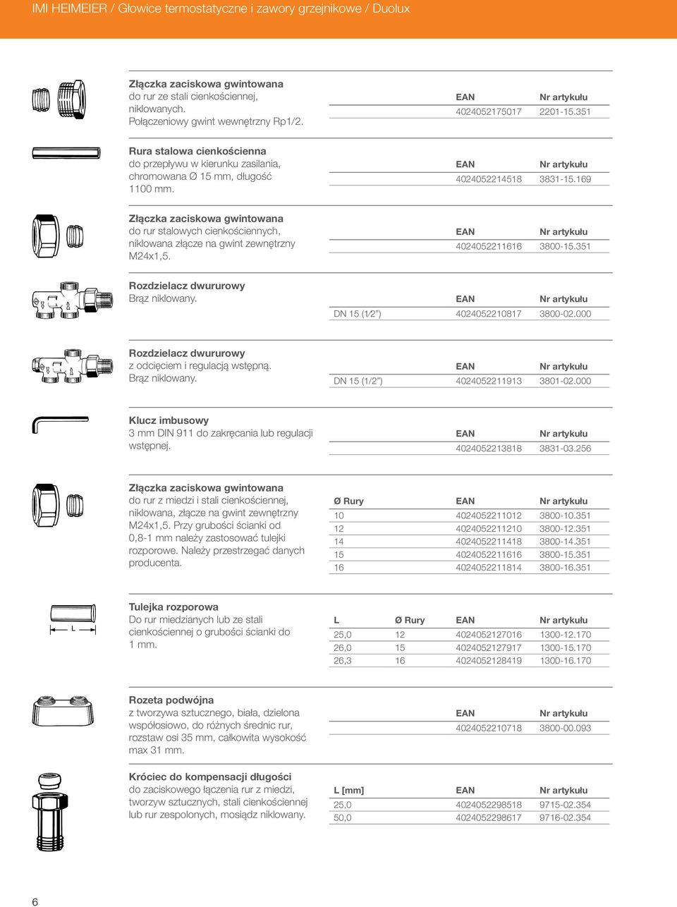 169 Złączka zaciskowa gwintowana do rur stalowych cienkościennych, niklowana złącze na gwint zewnętrzny M24x1,5. 4024052211616 3800-15.351 Rozdzielacz dwururowy DN 15 (1 2 ) 4024052210817 3800-02.