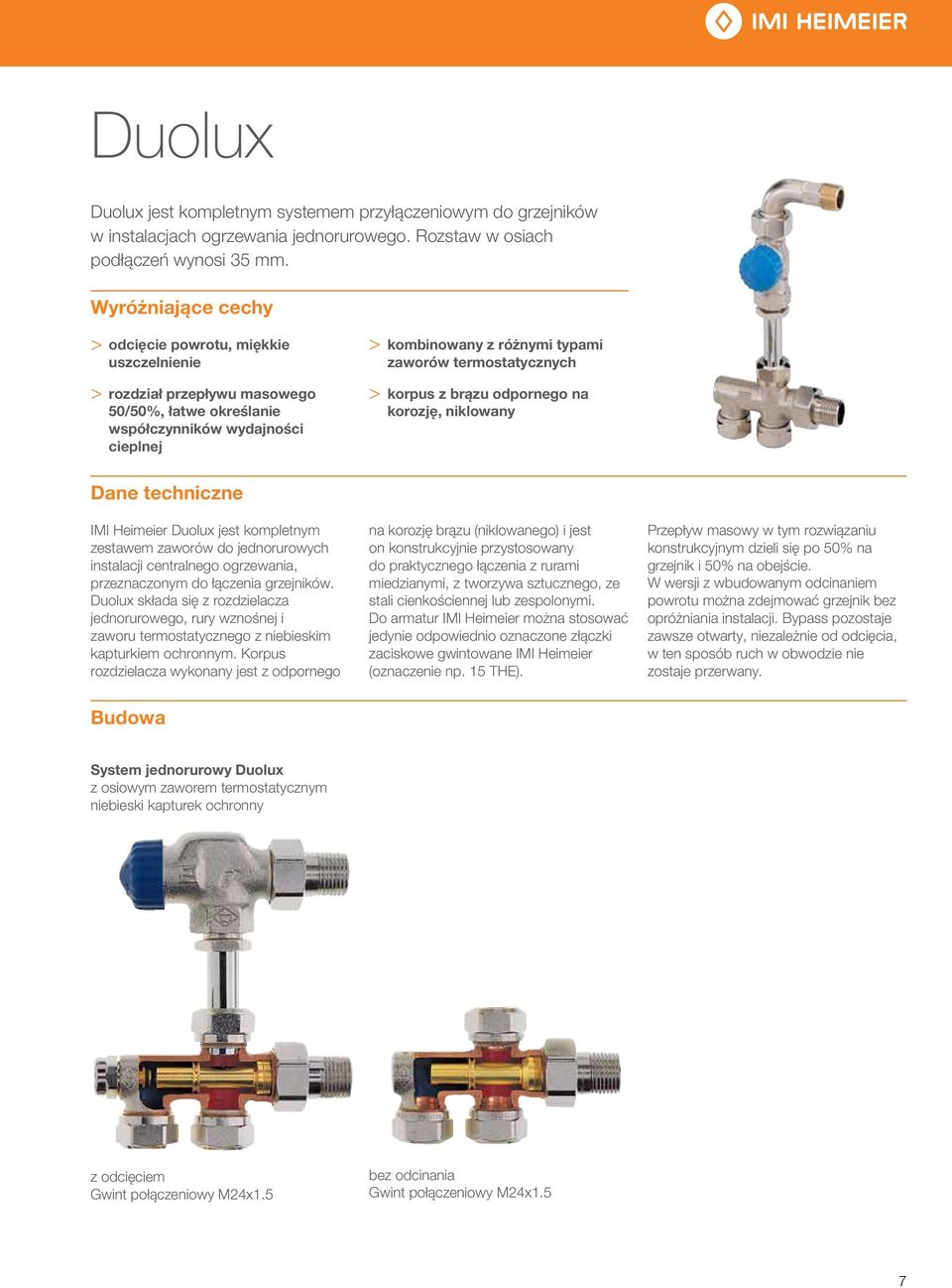 termostatycznych > > korpus z brązu odpornego na korozję, niklowany Dane techniczne IMI Heimeier Duolux jest kompletnym zestawem zaworów do jednorurowych instalacji centralnego ogrzewania,