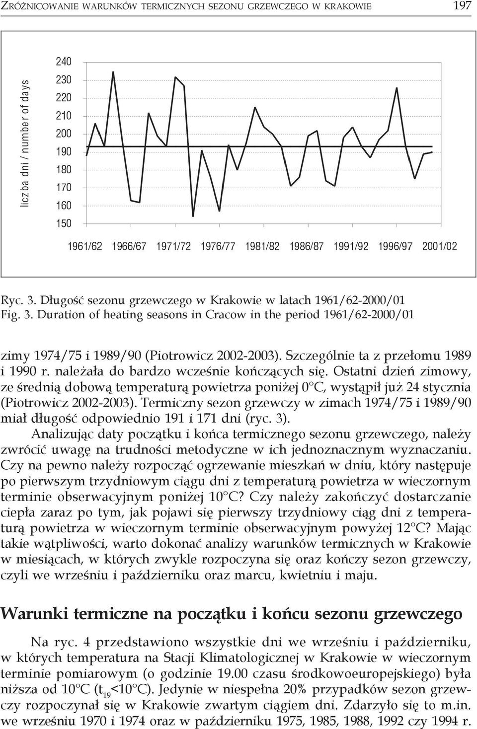 Ostatni dzień zimowy, ze średnią dobową temperaturą powietrza poniżej 0 C, wystąpił już 24 stycznia (Piotrowicz 2002-2003).
