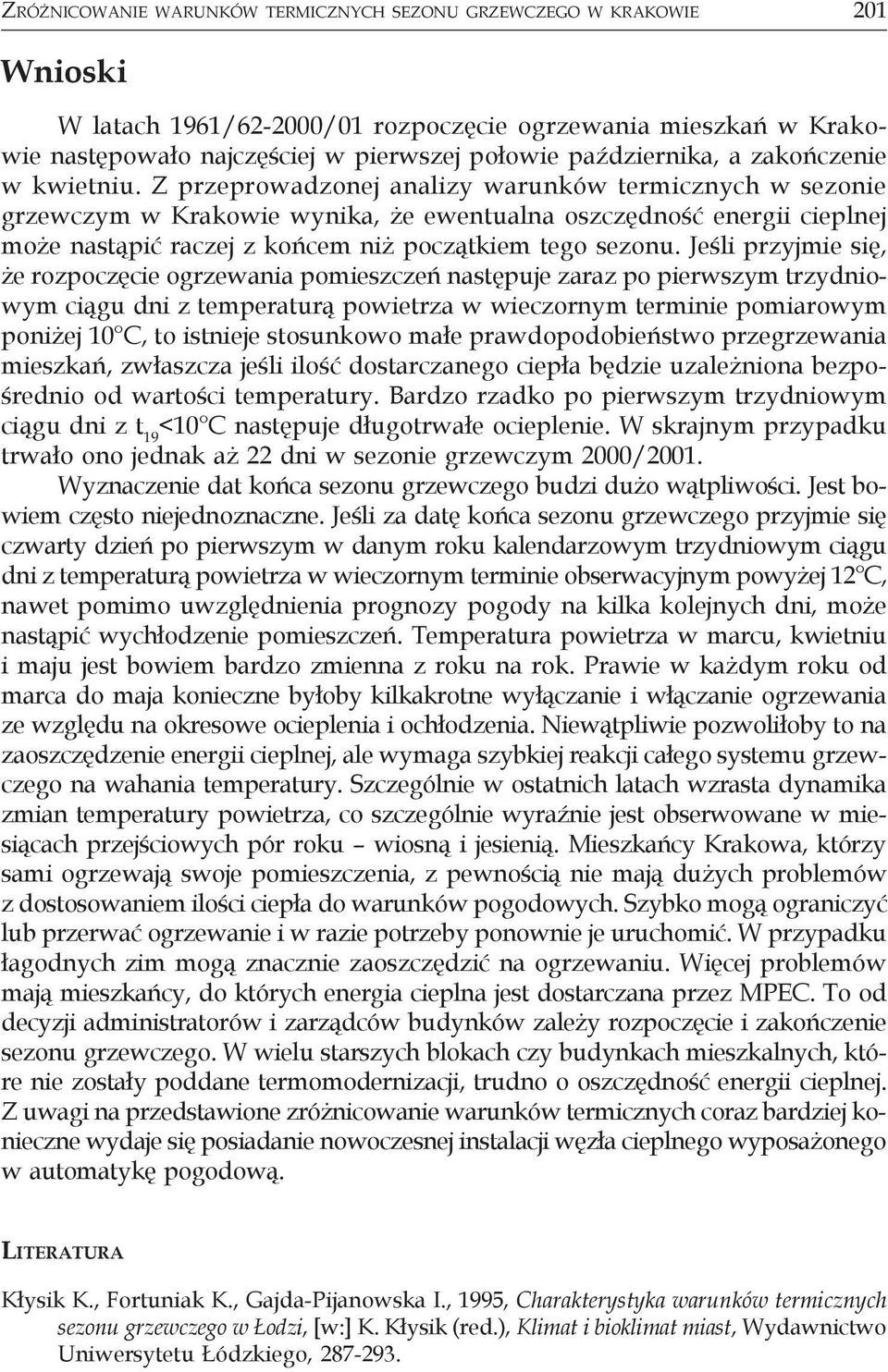 Z przeprowadzonej analizy warunków termicznych w sezonie grzewczym w Krakowie wynika, że ewentualna oszczędność energii cieplnej może nastąpić raczej z końcem niż początkiem tego sezonu.