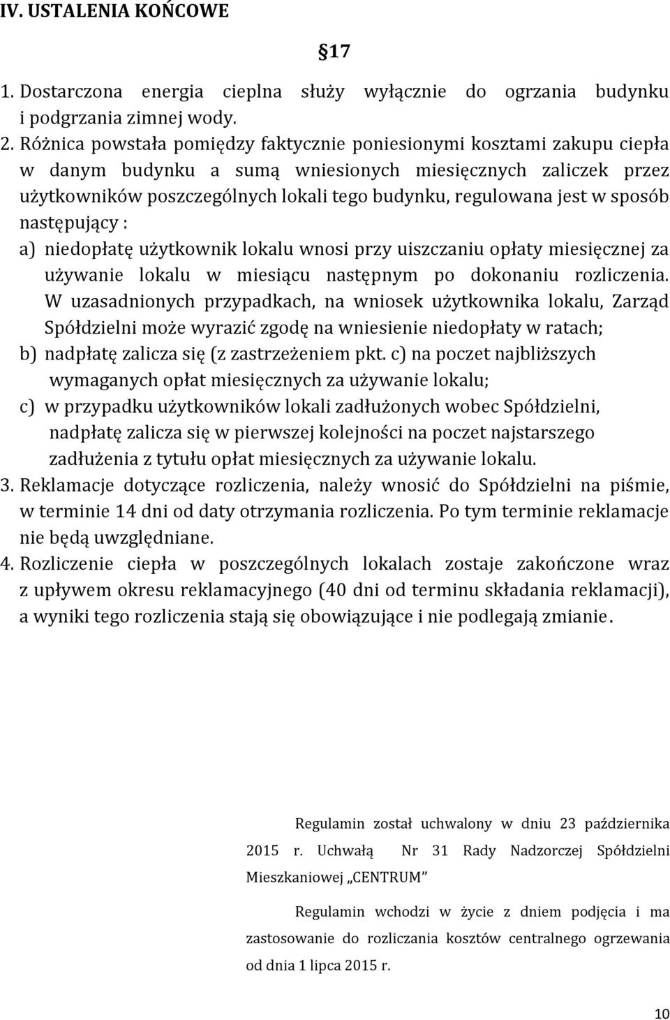 jest w sposób następujący : a) niedopłatę użytkownik lokalu wnosi przy uiszczaniu opłaty miesięcznej za używanie lokalu w miesiącu następnym po dokonaniu rozliczenia.