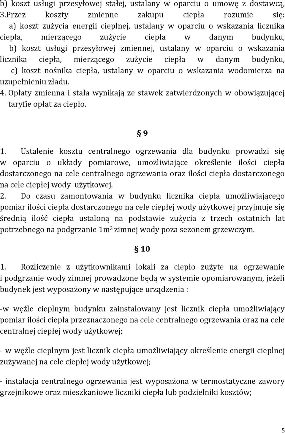 przesyłowej zmiennej, ustalany w oparciu o wskazania licznika ciepła, mierzącego zużycie ciepła w danym budynku, c) koszt nośnika ciepła, ustalany w oparciu o wskazania wodomierza na uzupełnieniu