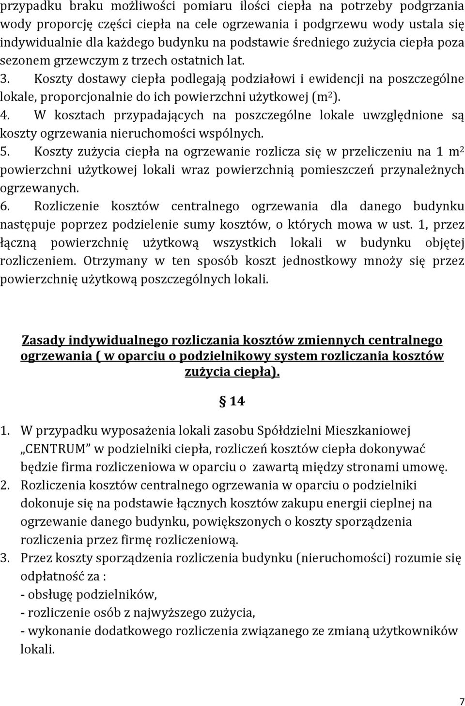 Koszty dostawy ciepła podlegają podziałowi i ewidencji na poszczególne lokale, proporcjonalnie do ich powierzchni użytkowej (m 2 ). 4.