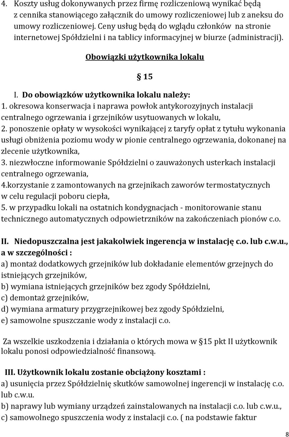 Do obowiązków użytkownika lokalu należy: 1. okresowa konserwacja i naprawa powłok antykorozyjnych instalacji centralnego ogrzewania i grzejników usytuowanych w lokalu, 2.