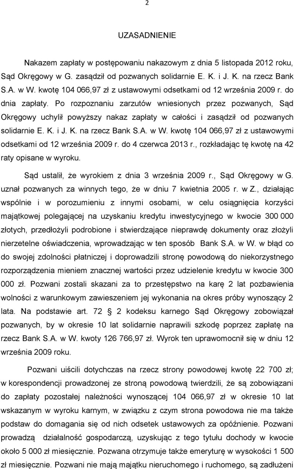 Po rozpoznaniu zarzutów wniesionych przez pozwanych, Sąd Okręgowy uchylił powyższy nakaz zapłaty w całości i zasądził od pozwanych solidarnie E. K. i J. K. na rzecz Bank S.A. w W.