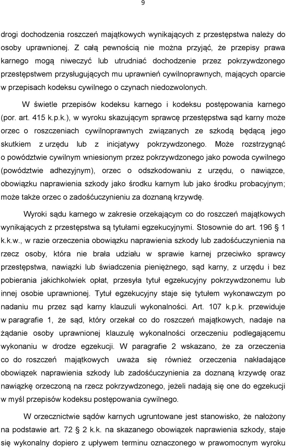 w przepisach kodeksu cywilnego o czynach niedozwolonych. W świetle przepisów kodeksu karnego i kodeksu postępowania karnego (por. art. 415 k.p.k.), w wyroku skazującym sprawcę przestępstwa sąd karny może orzec o roszczeniach cywilnoprawnych związanych ze szkodą będącą jego skutkiem z urzędu lub z inicjatywy pokrzywdzonego.
