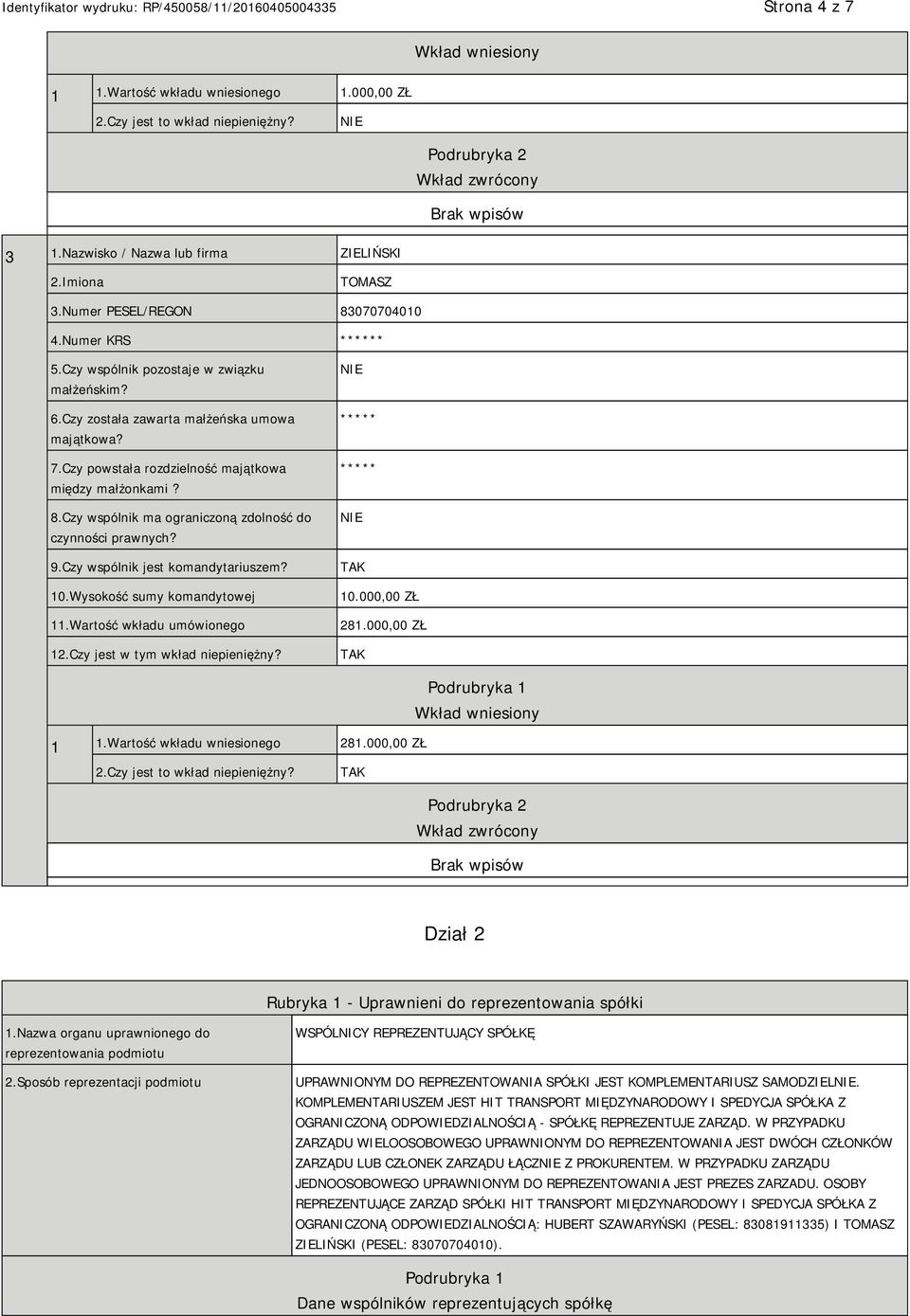 9.Czy wspólnik jest komandytariuszem? 10.Wysokość sumy komandytowej 11.Wartość wkładu umówionego 12.Czy jest w tym wkład niepieniężny? 10.000,00 ZŁ 281.000,00 ZŁ 1 1.Wartość wkładu wniesionego 281.