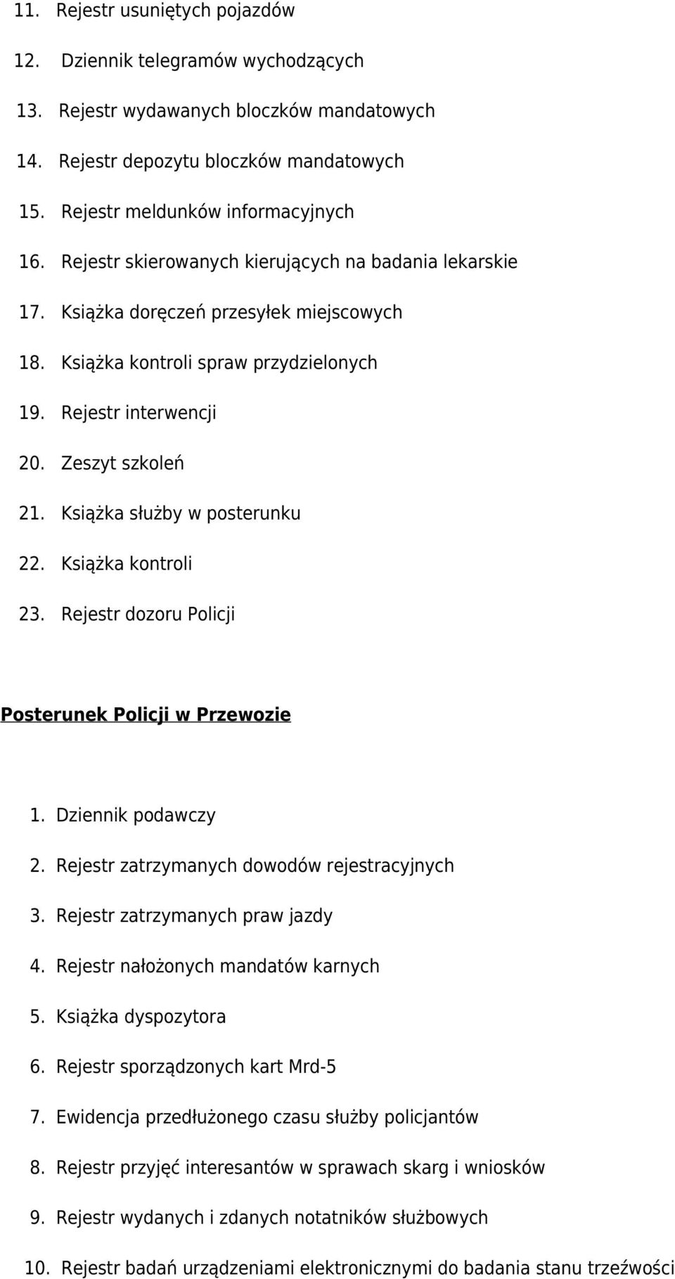 Książka służby w posterunku 22. Książka kontroli 23. Rejestr dozoru Policji Posterunek Policji w Przewozie 1. Dziennik podawczy 2. Rejestr zatrzymanych dowodów rejestracyjnych 3.