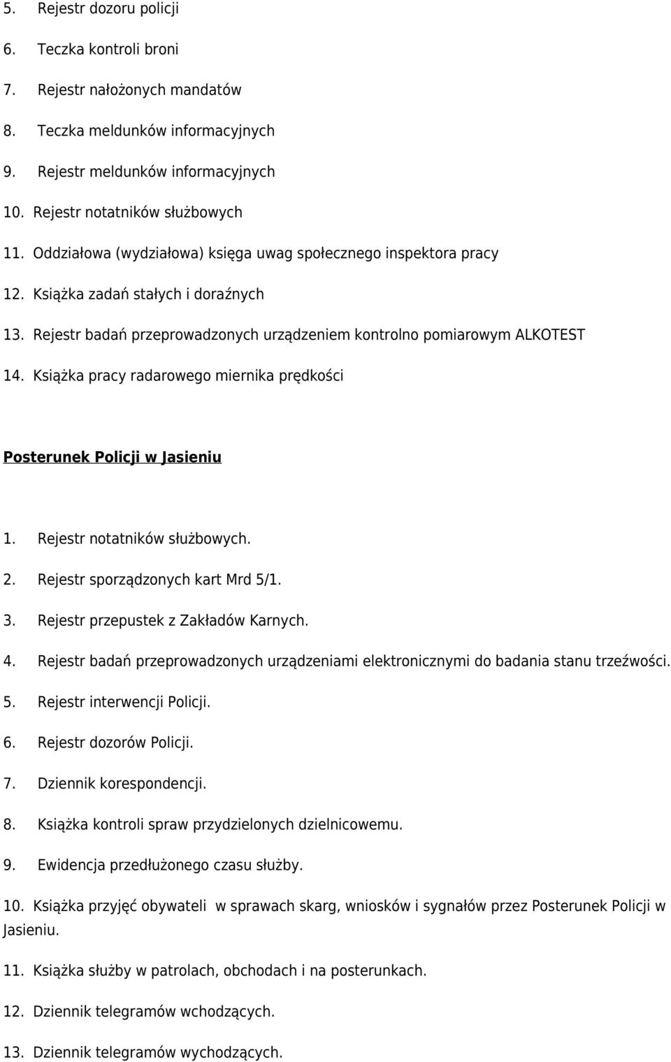 Książka pracy radarowego miernika prędkości Posterunek Policji w Jasieniu 1. Rejestr notatników służbowych. 2. Rejestr sporządzonych kart Mrd 5/1. 3. Rejestr przepustek z Zakładów Karnych. 4.