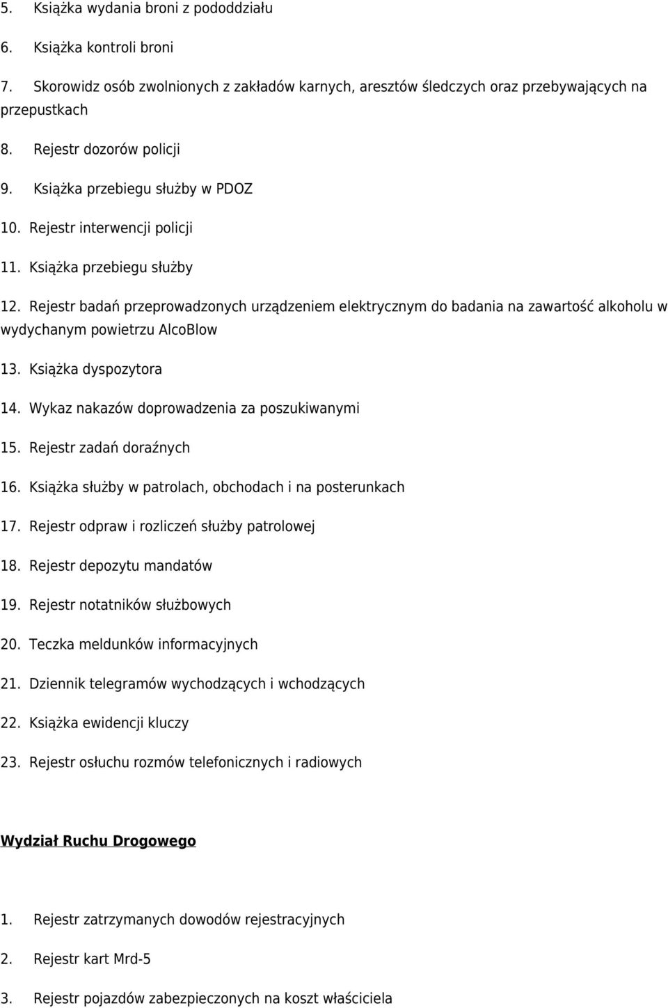 Rejestr badań przeprowadzonych urządzeniem elektrycznym do badania na zawartość alkoholu w wydychanym powietrzu AlcoBlow 13. Książka dyspozytora 14. Wykaz nakazów doprowadzenia za poszukiwanymi 15.