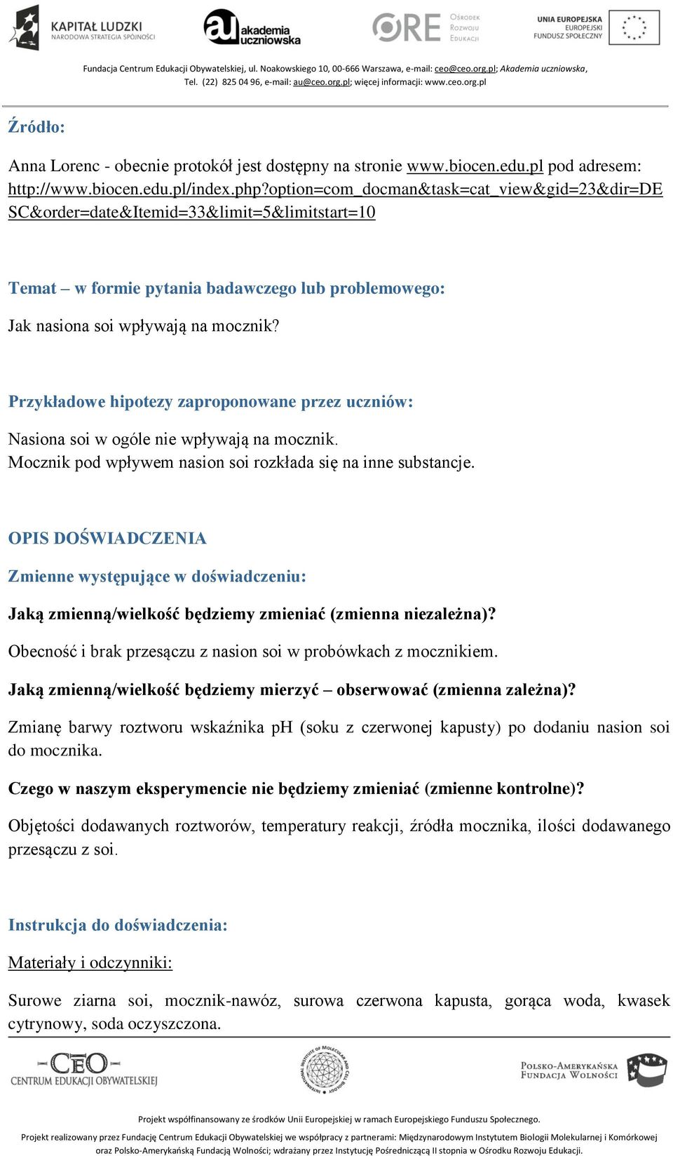 Przykładowe hipotezy zaproponowane przez uczniów: Nasiona soi w ogóle nie wpływają na mocznik. Mocznik pod wpływem nasion soi rozkłada się na inne substancje.