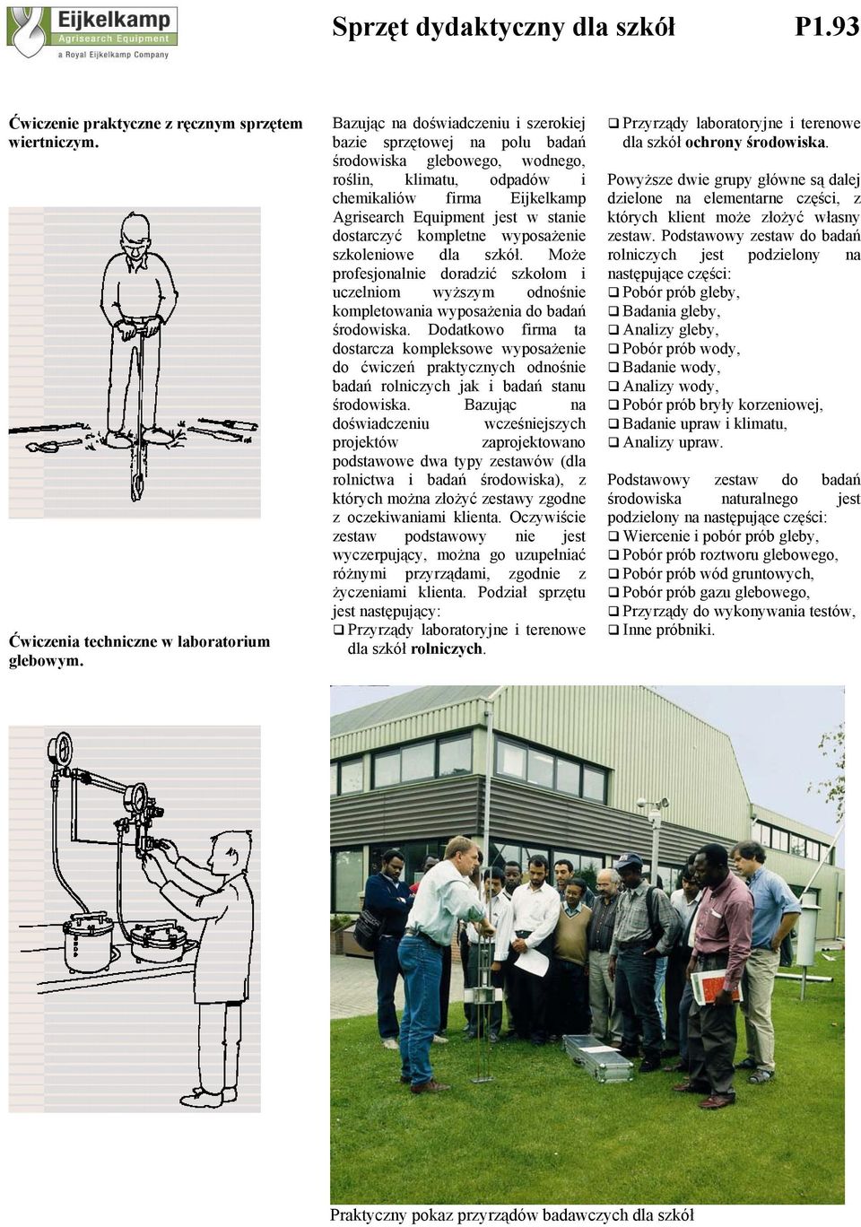 dostarczyć kompletne wyposażenie szkoleniowe dla szkół. Może profesjonalnie doradzić szkołom i uczelniom wyższym odnośnie kompletowania wyposażenia do badań środowiska.