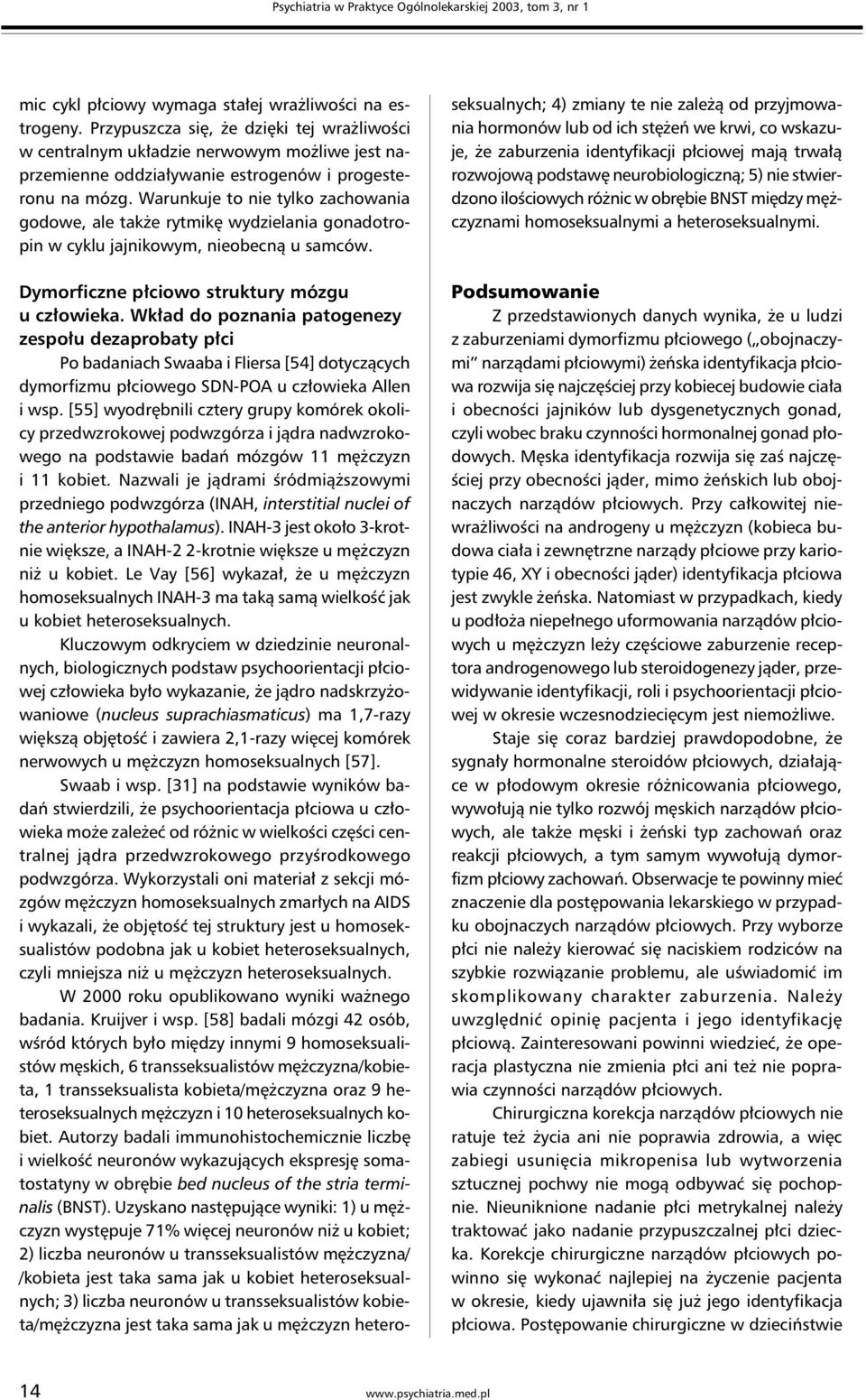 Warunkuje to nie tylko zachowania godowe, ale także rytmikę wydzielania gonadotropin w cyklu jajnikowym, nieobecną u samców. Dymorficzne płciowo struktury mózgu u człowieka.