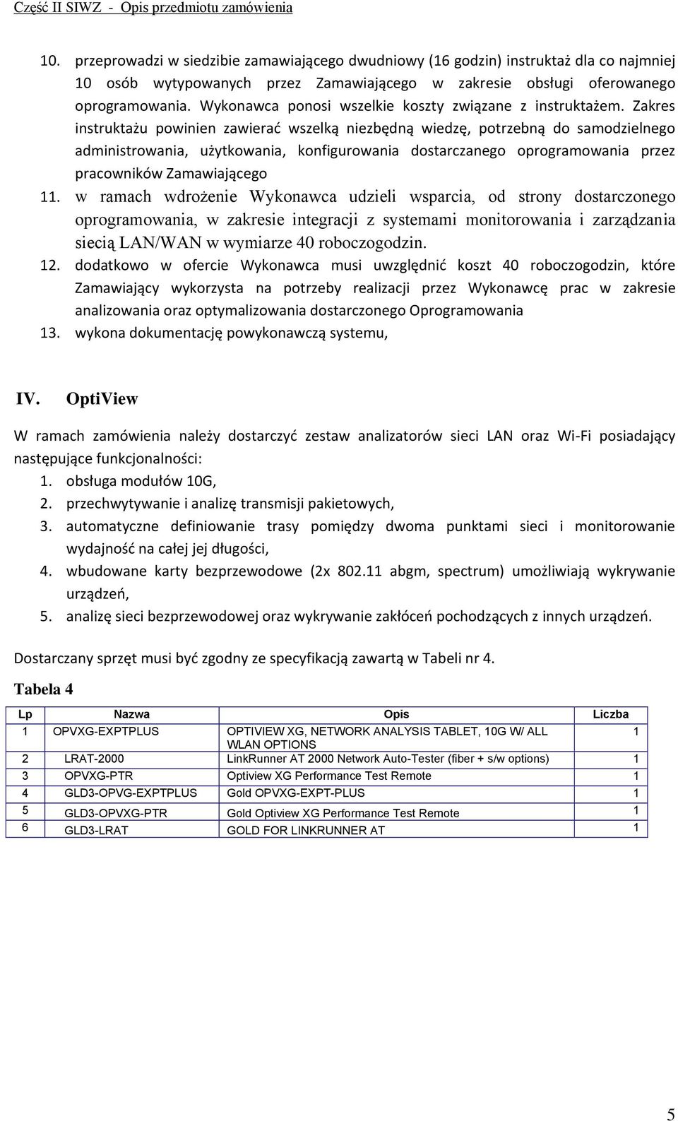 Zakres instruktażu powinien zawierać wszelką niezbędną wiedzę, potrzebną do samodzielnego administrowania, użytkowania, konfigurowania dostarczanego oprogramowania przez pracowników Zamawiającego.