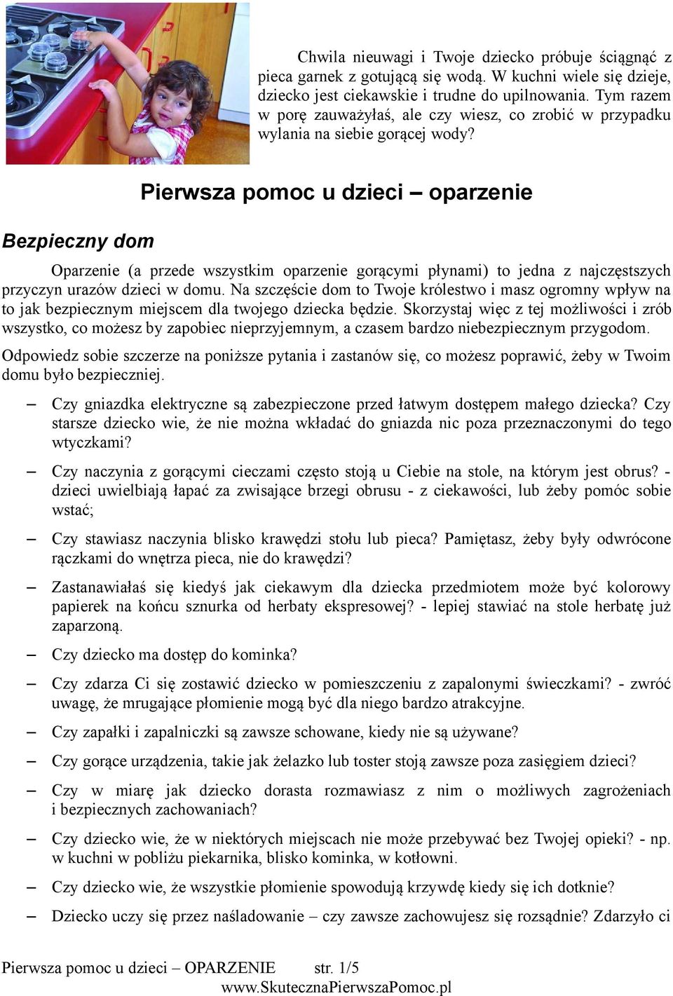 Bezpieczny dom Pierwsza pomoc u dzieci oparzenie Oparzenie (a przede wszystkim oparzenie gorącymi płynami) to jedna z najczęstszych przyczyn urazów dzieci w domu.