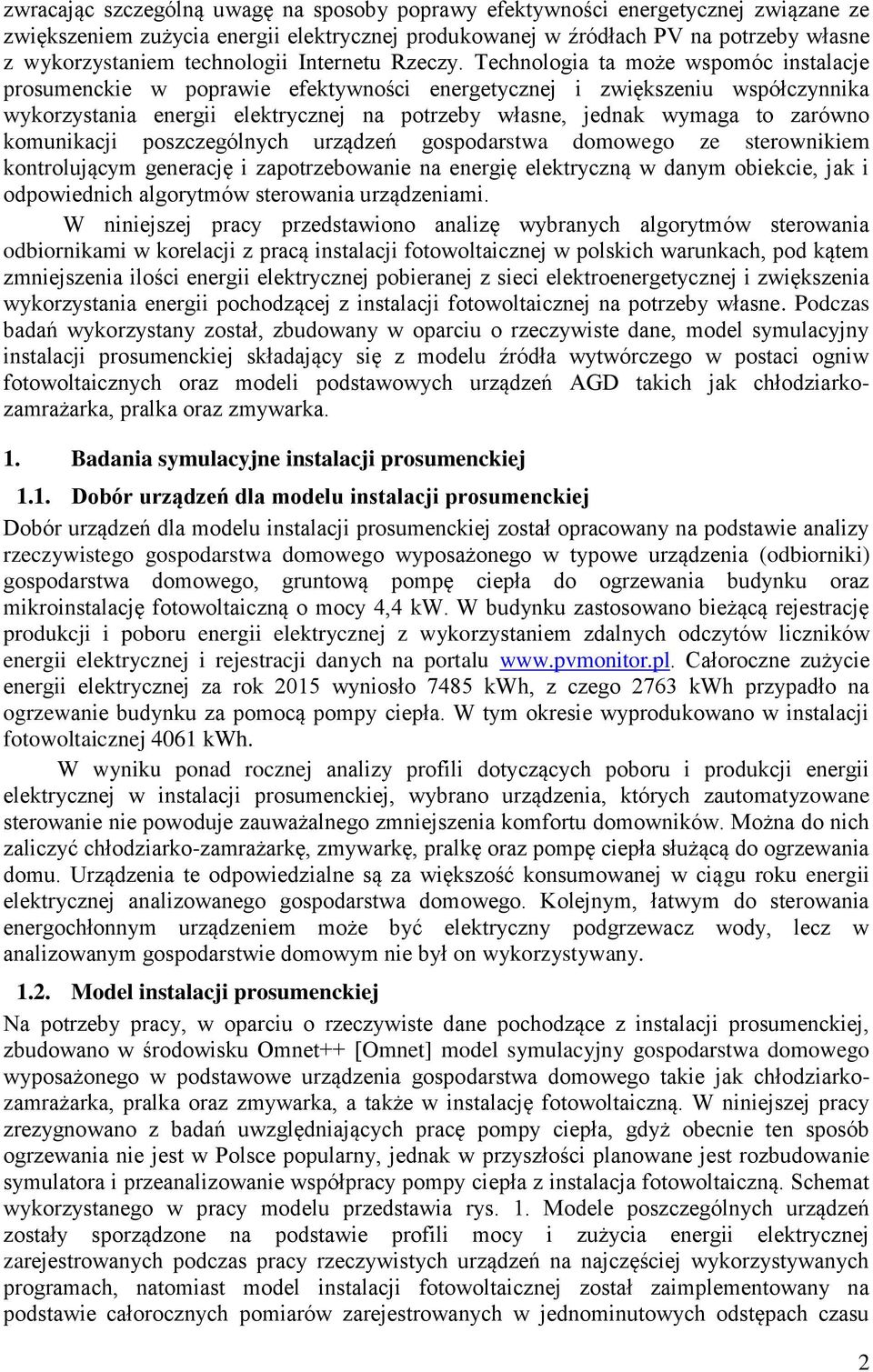 Technologia ta może wspomóc instalacje prosumenckie w poprawie efektywności energetycznej i zwiększeniu współczynnika wykorzystania energii elektrycznej na potrzeby własne, jednak wymaga to zarówno
