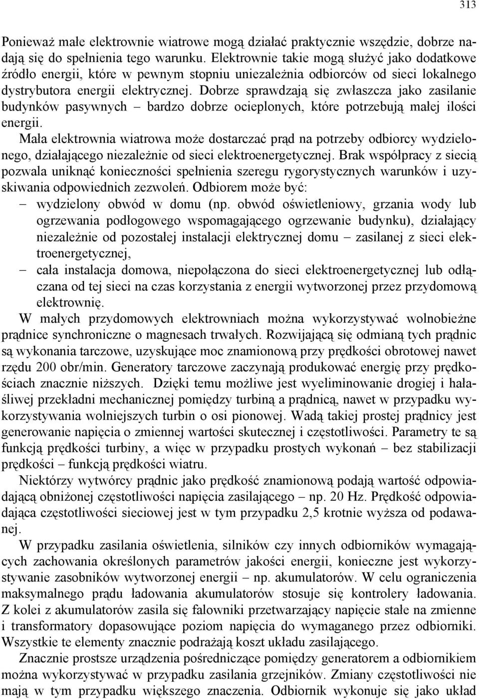 Dobrze sprawdzają się zwłaszcza jako zasilanie budynków pasywnych bardzo dobrze ocieplonych, które potrzebują małej ilości energii.
