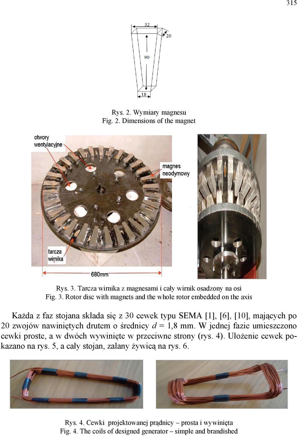 Rotor disc with magnets and the whole rotor embedded on the axis Każda z faz stojana składa się z 30 cewek typu SEMA [1], [6], [10], mających po 20