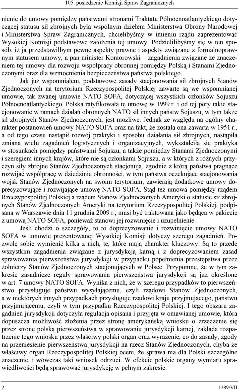 Podzielilibyśmy się w ten sposób, iż ja przedstawiłbym pewne aspekty prawne i aspekty związane z formalnoprawnym statusem umowy, a pan minister Komorowski zagadnienia związane ze znaczeniem tej umowy