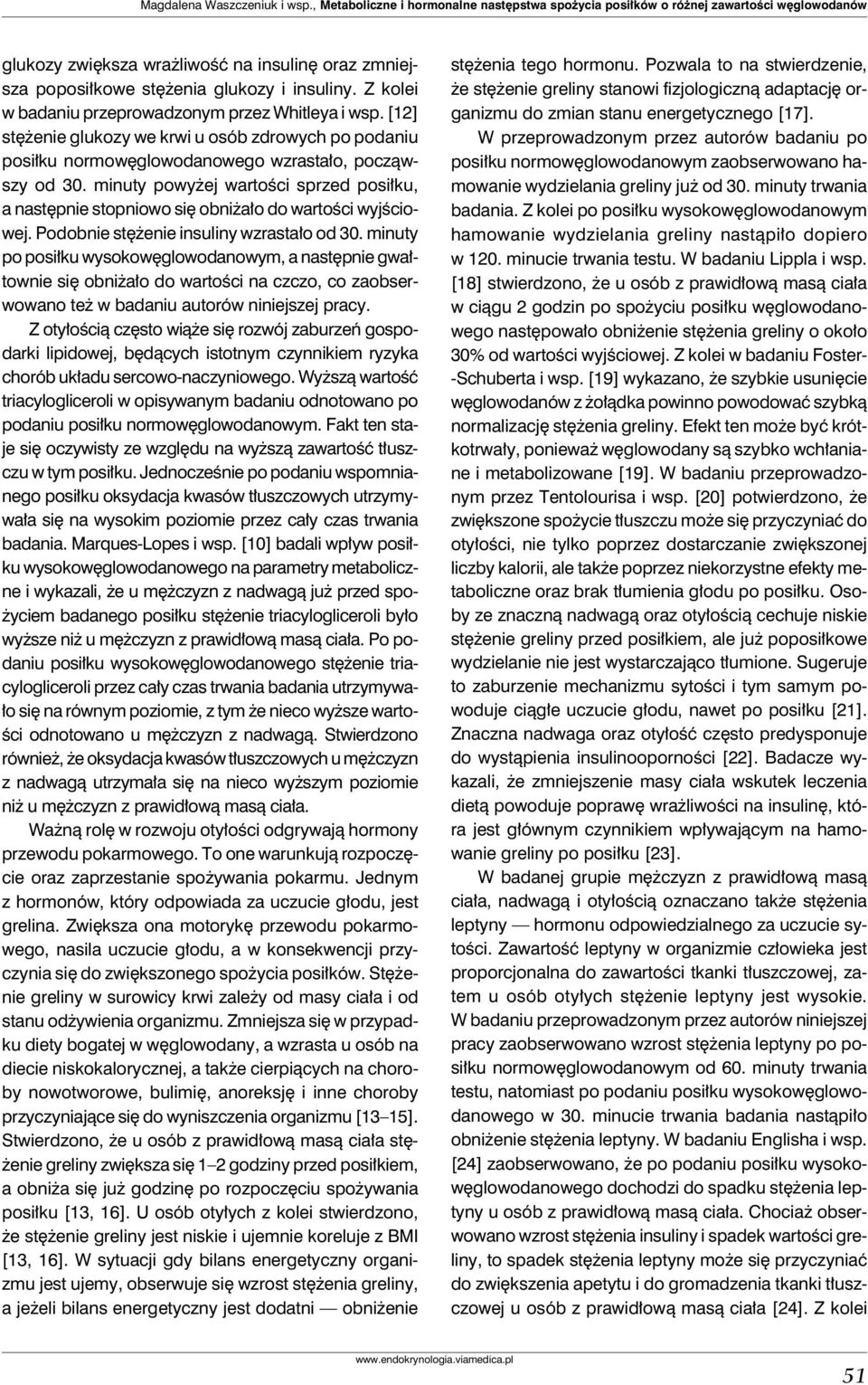 Z kolei w badaniu przeprowadzonym przez Whitleya i wsp. [12] stężenie glukozy we krwi u osób zdrowych po podaniu posiłku normowęglowodanowego wzrastało, począwszy od 30.