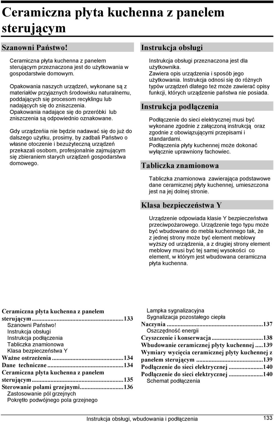 Opakowania nadające się do przeróbki lub zniszczenia są odpowiednio oznakowane.