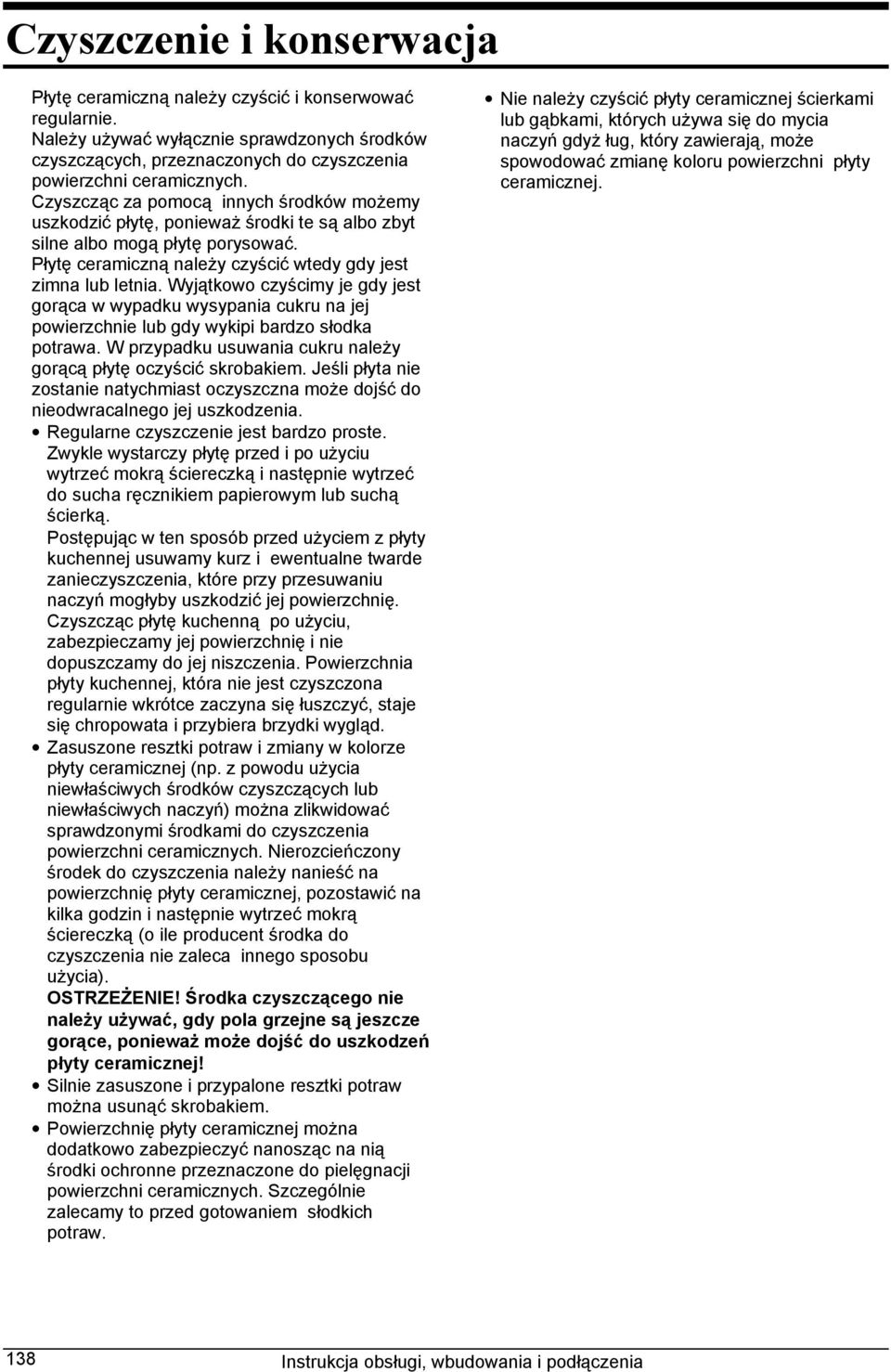 Wyjątkowo czyścimy je gdy jest gorąca w wypadku wysypania cukru na jej powierzchnie lub gdy wykipi bardzo słodka potrawa. W przypadku usuwania cukru należy gorącą płytę oczyścić skrobakiem.