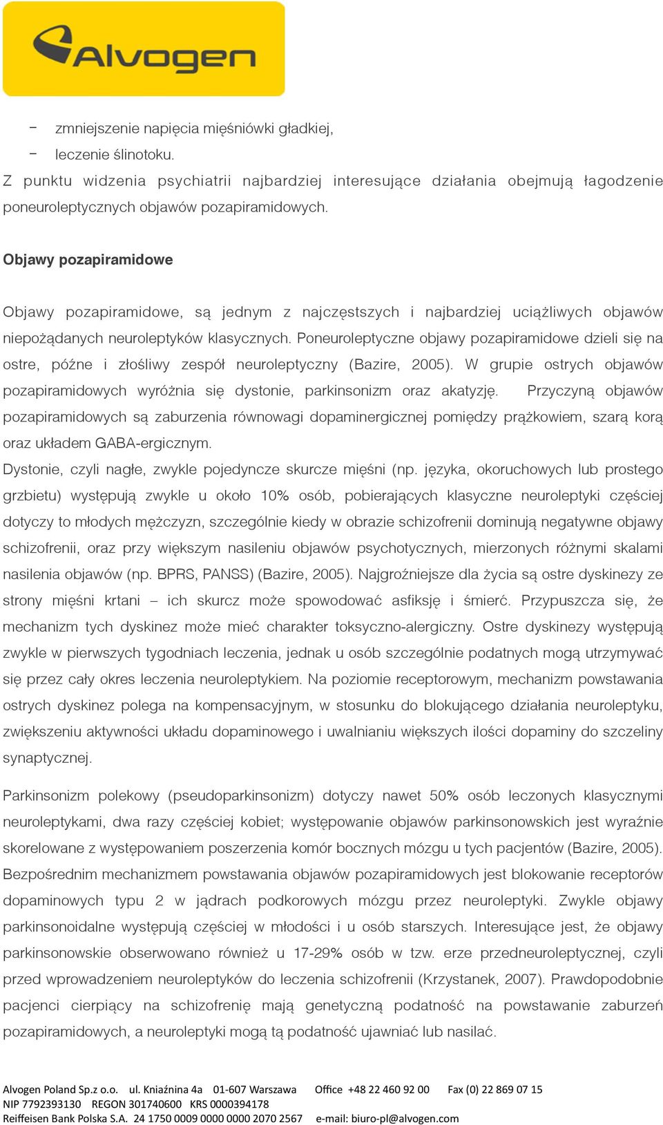 Poneuroleptyczne objawy pozapiramidowe dzieli się na ostre, późne i złośliwy zespół neuroleptyczny (Bazire, 2005).