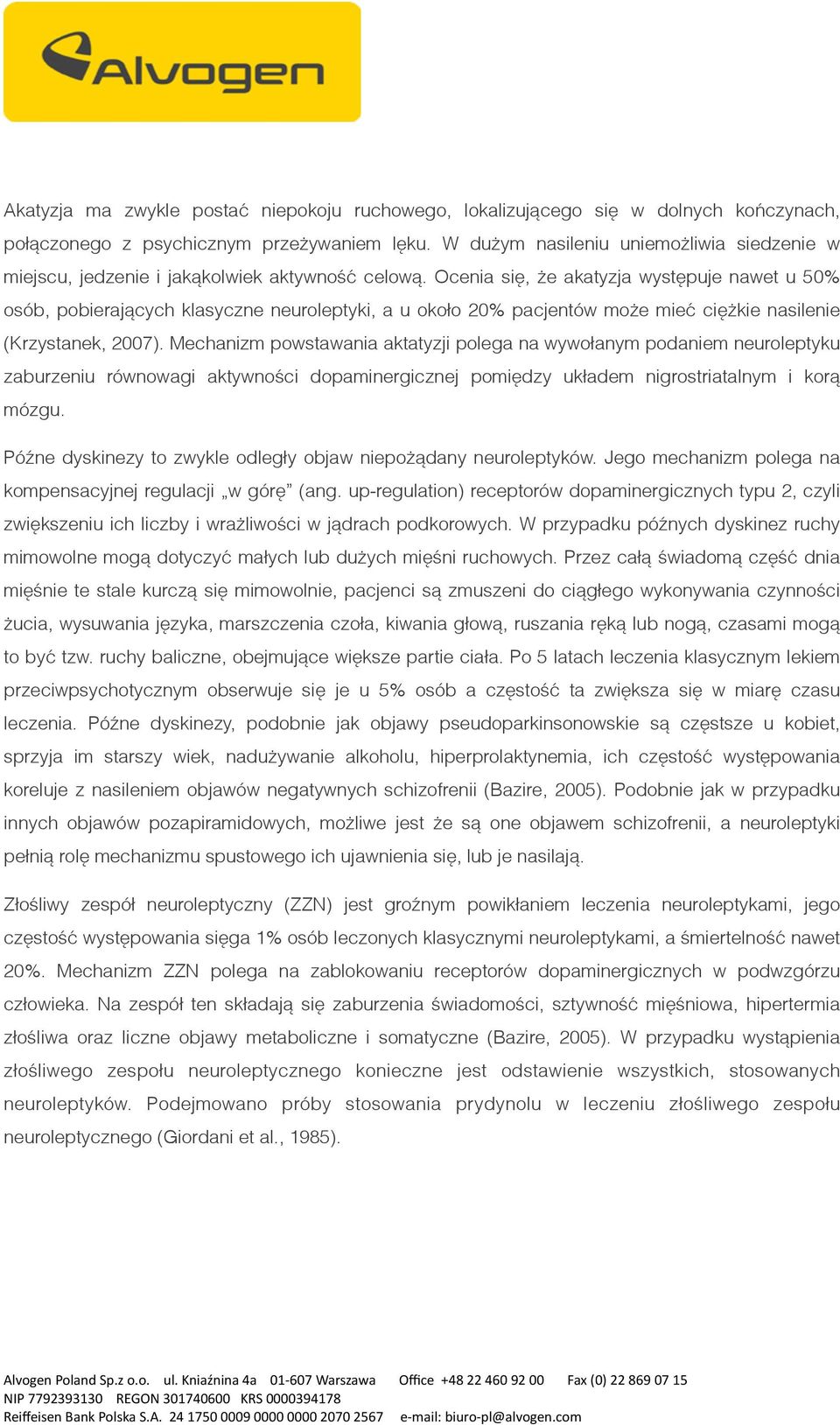 Ocenia się, że akatyzja występuje nawet u 50% osób, pobierających klasyczne neuroleptyki, a u około 20% pacjentów może mieć ciężkie nasilenie (Krzystanek, 2007).