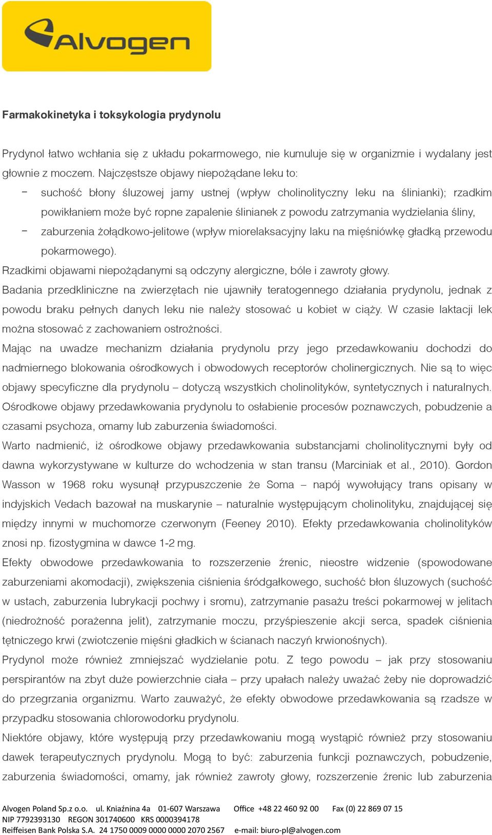 wydzielania śliny, zaburzenia żołądkowo-jelitowe (wpływ miorelaksacyjny laku na mięśniówkę gładką przewodu pokarmowego). Rzadkimi objawami niepożądanymi są odczyny alergiczne, bóle i zawroty głowy.