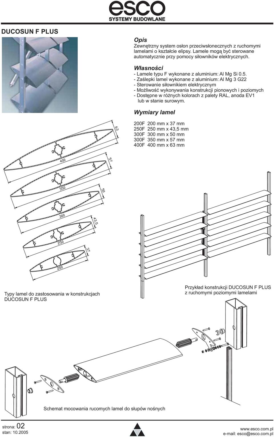 - Zaœlepki lamel wykonane z aluminium: Al Mg 3 G22 - Sterowanie si³ownikiem elektrycznym - Mo liwoœæ wykonywania konstrukcji pionowych i poziomych - Dostêpne w ró nych kolorach z palety RAL, anoda