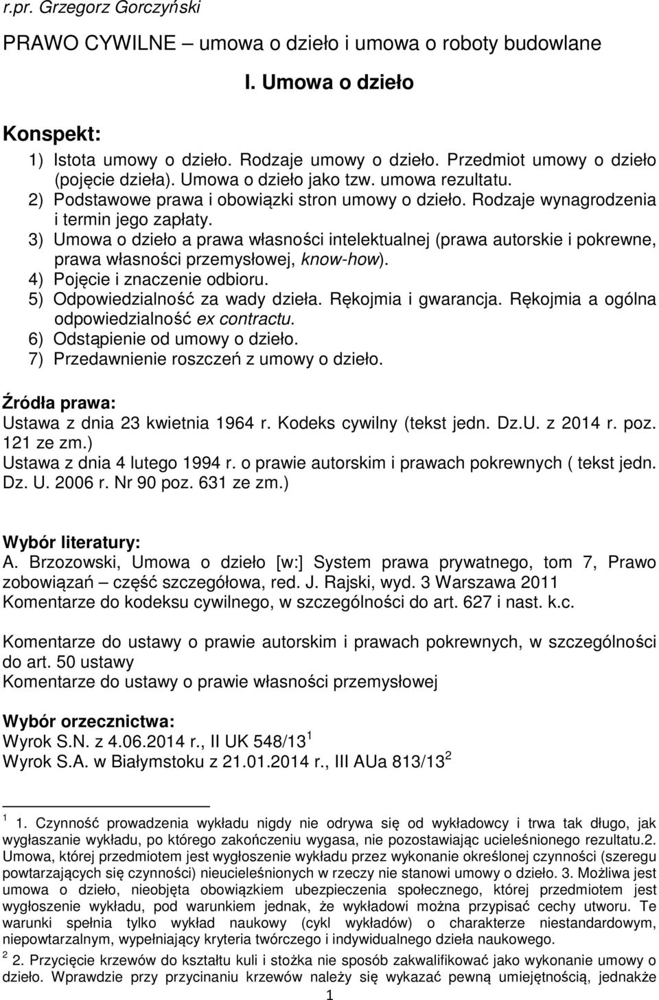3) Umowa o dzieło a prawa własności intelektualnej (prawa autorskie i pokrewne, prawa własności przemysłowej, know-how). 4) Pojęcie i znaczenie odbioru. 5) Odpowiedzialność za wady dzieła.