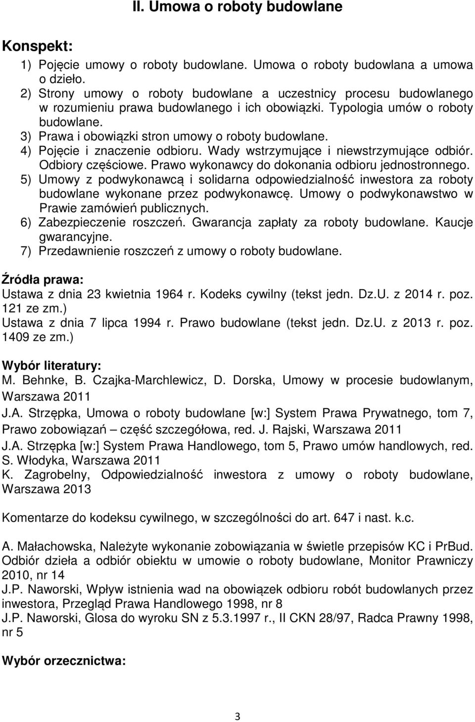 3) Prawa i obowiązki stron umowy o roboty budowlane. 4) Pojęcie i znaczenie odbioru. Wady wstrzymujące i niewstrzymujące odbiór. Odbiory częściowe. Prawo wykonawcy do dokonania odbioru jednostronnego.